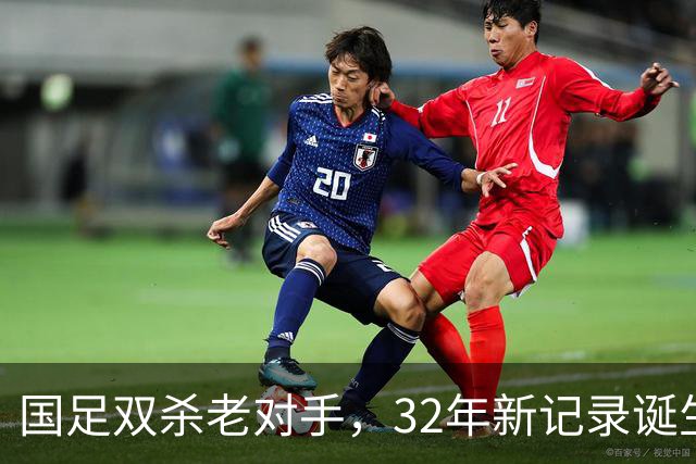 国足双杀老对手，32年新记录诞生，王钰栋成为新星